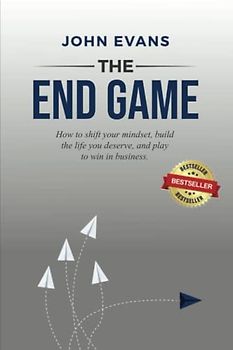 The End Game: How to shift your mindset, build the life you deserve, and play to win in business.