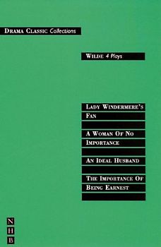 Wilde Four Plays: Lady Windermere's Fan/A Woman of No Importance/An Ideal Husband/The Importance of Being Earnest (Nick Hern Books Drama Classics) - Wilde, Oscar