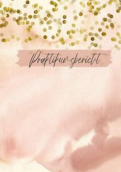Praktikumsbericht: Praktikumsnachweis - Berichtsheft für Praktikum - für Studium / duales Studium - Rosa wasserfarben / Gold gepunktet