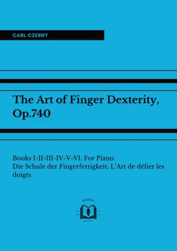 The Art of Finger Dexterity, Op.740: Books I-II-III-IV-V-VI. For Piano. Die Schule der Fingerfertigkeit; L’Art de délier les doigts.