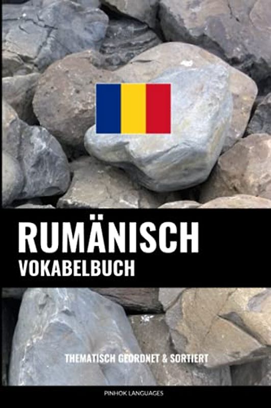 Rumänisch Vokabelbuch: Thematisch Gruppiert & Sortiert