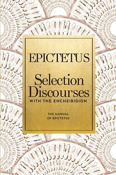 Epictetus Selection Discourses with the Encheiridion The manual of Epictetus: Libera tu fuerza interior con la ayuda de las filosofías de Epicteto