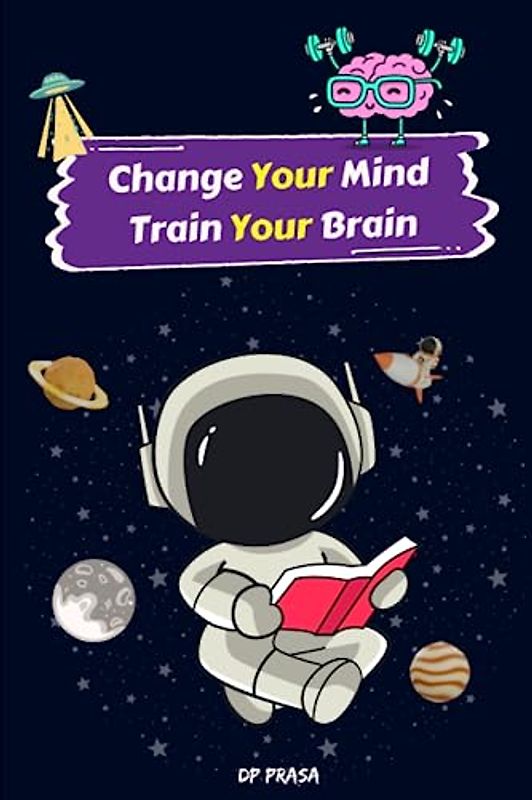 change your mind train your brain: A Step-by-Step Guide to Boost Your Brainpower, Elevate Your Mood, and Supercharge Your Relationships