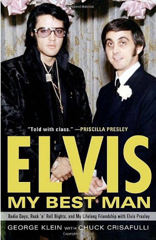 Elvis: My Best Man: Radio Days, Rock 'n' Roll Nights, and My Lifelong Friendship with Elvis Presley - George Klein