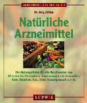 Natürliche Arzneimittel. Die Naturapotheke für alle Beschwerden von Allergien bis Verstopfung. Anwendungen mit Aromaölen, Kefir, Kräutern, Tees, Wein, Weizengrasssaft u.v.m.