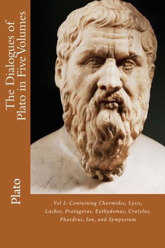 The Dialogues of Plato in Five Volumes: Vol I: Containing Charmides, Lysis, Laches, Protagoras, Euthydemus, Cratylus, Phaedrus, Ion, and Symposium