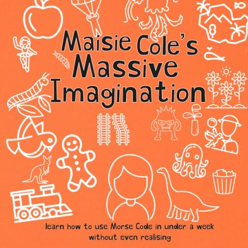 Maisie Cole's Massive Imagination: Help your child learn Morse code easily through stories, pictures and sounds