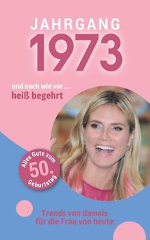 Jahrgang 1973 und nach wie vor ... heiß begehrt: Das Geschenkbuch für Frauen zum 50. Geburtstag
