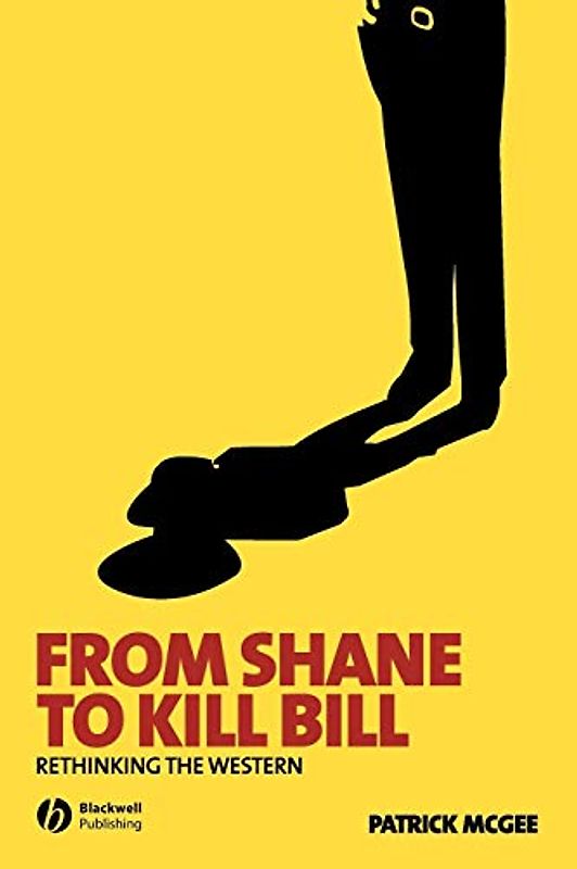 From Shane to Kill Bill: Rethinking the Western (New Approaches to Film Genre)