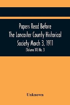 Papers Read Before The Lancaster County Historical Society March 3, 1911; History Herself, As Seen In Her Own Workshop; (Volume Xv) No. 3