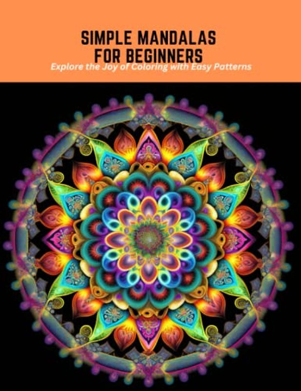 Simple Mandalas for Beginners: Explore the Joy of Coloring with Easy Patterns