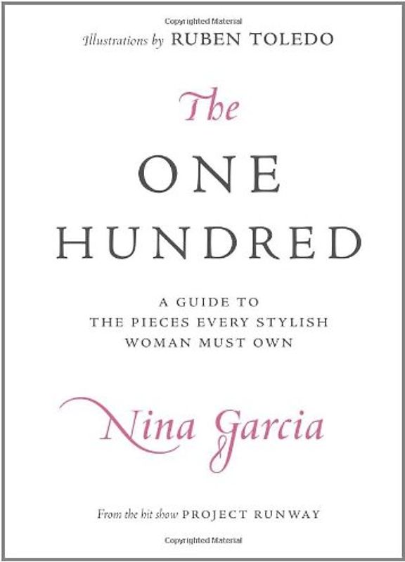 The One Hundred: A Guide to the Pieces Every Stylish Woman Must Own: An A-to-Z Guide to the 100 Items Every Stylish Woman Must Own - Nina Garcia