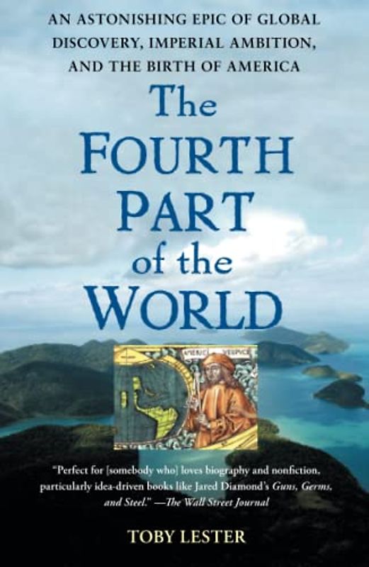 The Fourth Part of the World: An Astonishing Epic of Global Discovery, Imperial Ambition, and the Birth of America - Toby Lester
