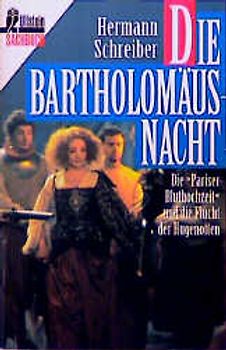Die Bartholomäusnacht. Die "Pariser Bluthochzeit" und die Flucht der Hugenotten
