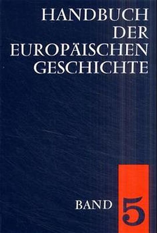 Handbuch der europäischen Geschichte / Europa von der Französischen Revolution bis zu den nationalstaatlichen Bewegungen des 19. Jahrhunderts (Handbuch der europäischen Geschichte, Bd. 5)