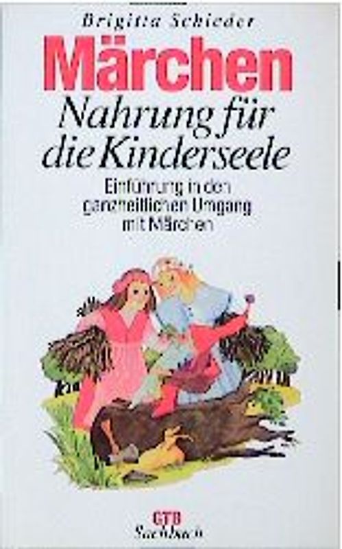 Märchen - Nahrung für die Kinderseele. Einführung in den ganzheitlichen Umgang mit Märchen. Mit Erzählbeispielen und Gestaltungsanregungen