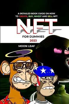 NFT FOR DUMMIES 2023: A DETAILED BOOK GUIDE ON HOW TO CREATE, BUY, INVEST AND SELL NFT