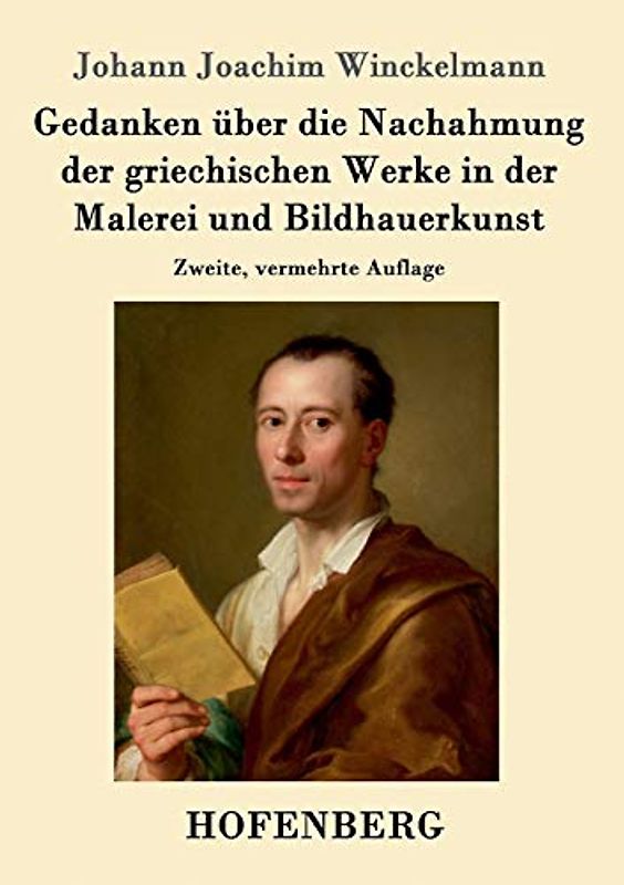 Gedanken über die Nachahmung der griechischen Werke in der Malerei und Bildhauerkunst: Zweite, vermehrte Auflage