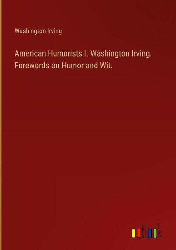 American Humorists I. Washington Irving. Forewords on Humor and Wit.