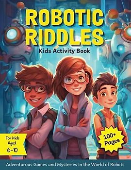 Robotic Riddles - Kids Activity Book: Adventurous Games and Mysteries in the World of Robots (Kids Activity Books)
