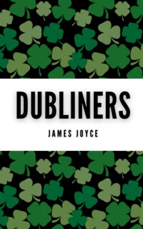 Dubliners: The 1914 Collection of Irish Stories set in Dublin (Annotated)