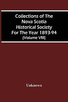Collections Of The Nova Scotia Historical Society For The Year 1893-94 (Volume Viii)