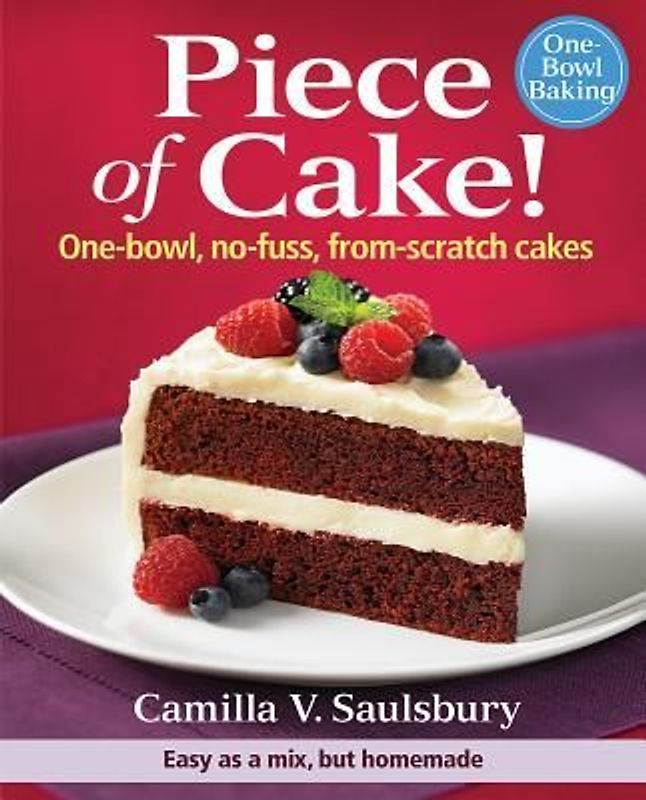 Piece of Cake! One-bowl, No-fuss, From-scratch Cakes - Camilla V. Saulsbury