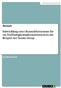 Entwicklung eines Kennzahlensystems für ein Nachhaltigkeitsinformationssystem. Am Beispiel der Norma Group