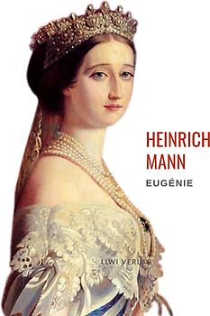 Heinrich Mann: Eugénie oder Die Bürgerzeit. Vollständige Neuausgabe
