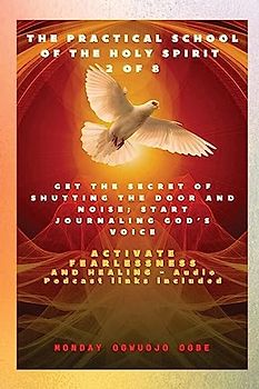 The Practical School of the Holy Spirit - Part 2 of 8 - Journal God's Voice: Get the Secret of Shutting the door and noise; Start Journaling Gods voice and Activate Fearlessness and Healing