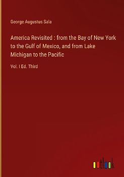 America Revisited : from the Bay of New York to the Gulf of Mexico, and from Lake Michigan to the Pacific