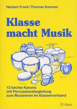 Klasse macht Musik. 12 leichte Kanons mit Percussionsbegleitung zum Musizieren im Klassenverband