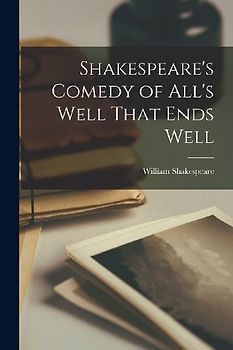 Shakespeare's Comedy of All's Well That Ends Well