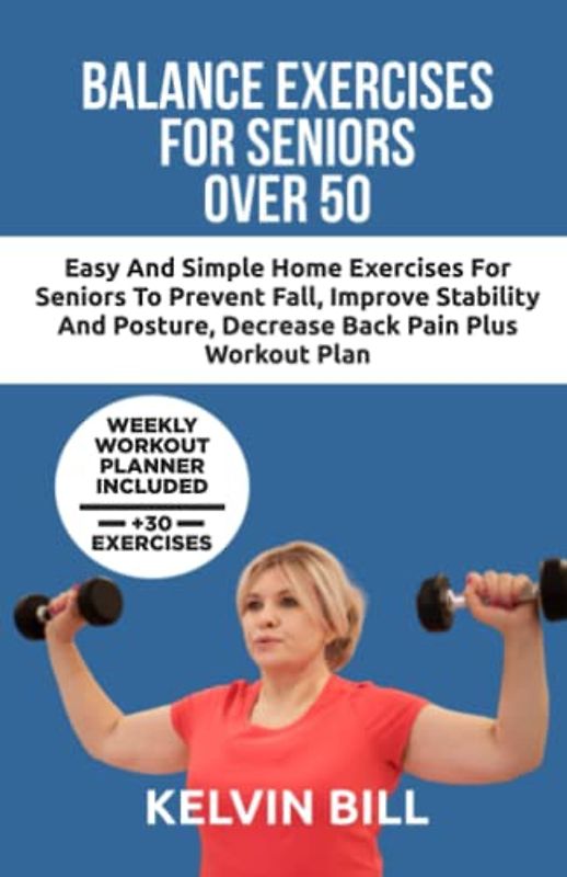 Balance Exercises for Seniors Over 50: Easy and Simple Home Exercises For Seniors To Prevent Fall, Improve Stability And Posture, Decrease Back Pain reclaim strength Plus Workout Plan