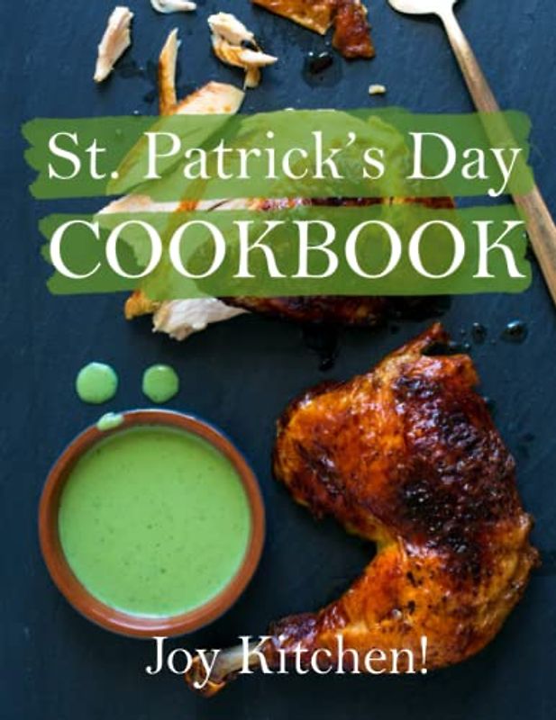 St Patrick's Day Cookbook: Appetizing Recipes Filled With The Luck of The Irish Food With Vibrant Photos | Enjoy St. Patty's Day with Friends, Family And Cooking Lovers