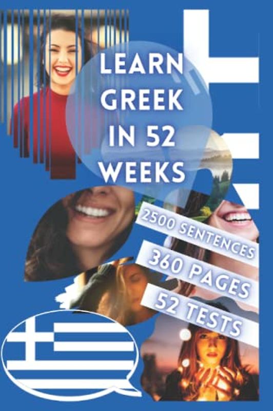 LEARN GREEK IN 52 WEEKS: With 7 sentences a day, Learn Greek for beginners, Greek method, Bilingual Greek Book, Greek book for children and adults, Level A1 A2 Greek Book, Speak Greek