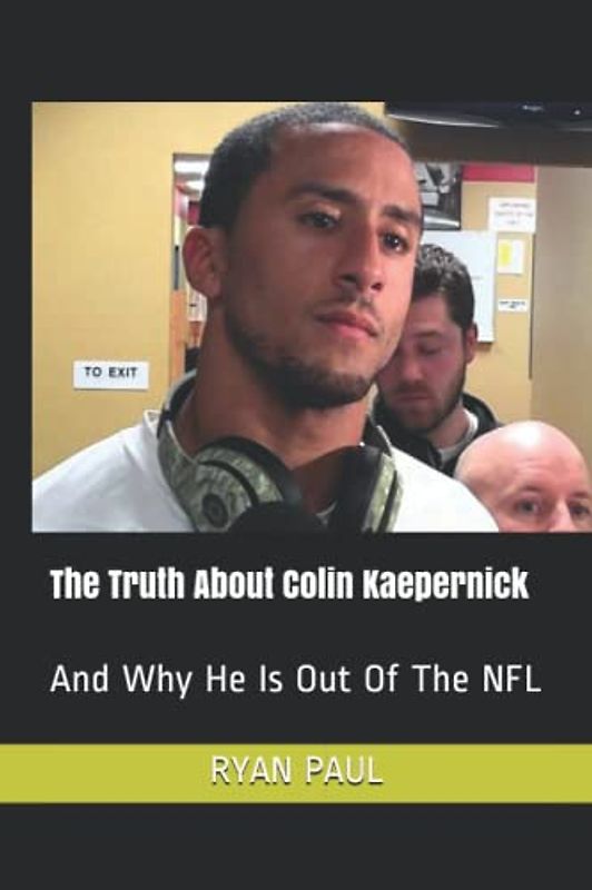 The Truth About Colin Kaepernick: And Why He Is Out Of The NFL