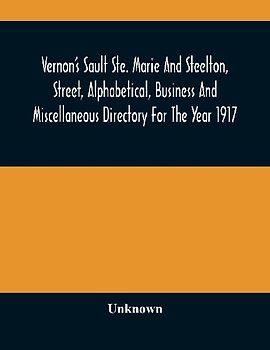 Vernon'S Sault Ste. Marie And Steelton, Street, Alphabetical, Business And Miscellaneous Directory For The Year 1917