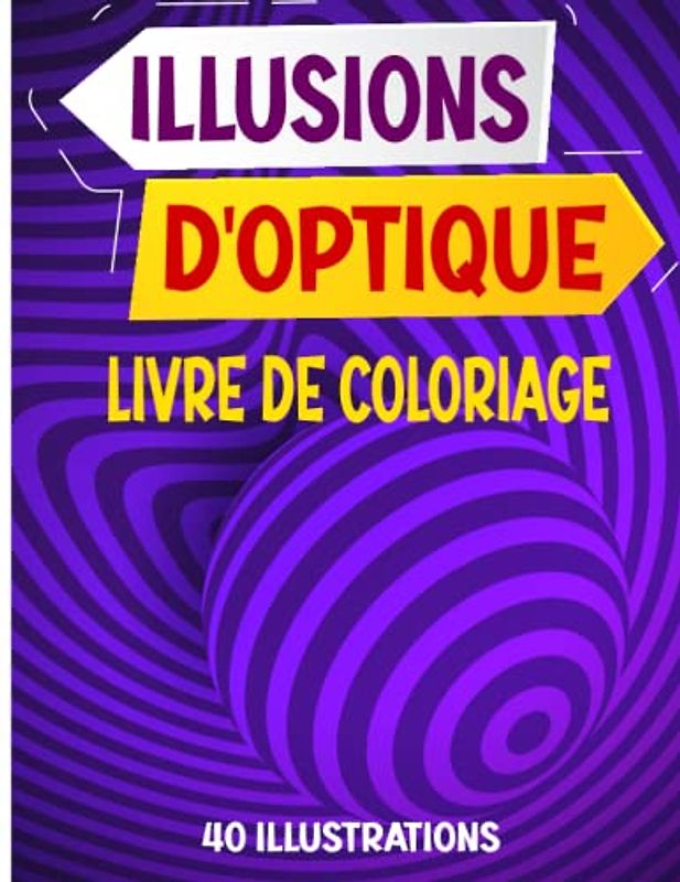 Illusions d'Optique Livre de Coloriage: Détente et relaxation grâce à l'art étonnant des illusions visuelles, 40 illustrations de pages à colorier pour les adolescents et les adultes.