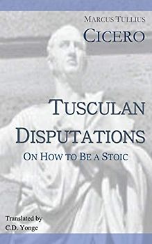 The Tusculan Disputations: On How to Be a Stoic