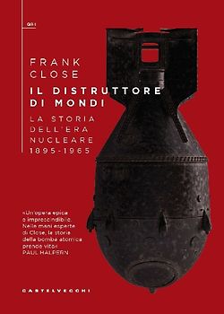 Il distruttore di mondi. La storia dell'era nucleare 1895-1965