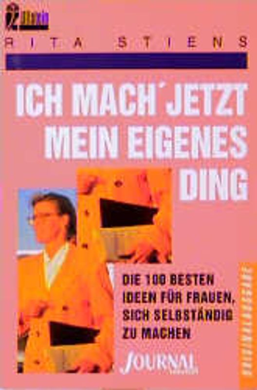 Ich mach' jetzt mein eigenes Ding. Die 100 besten Ideen für Frauen, selbständig zu werden