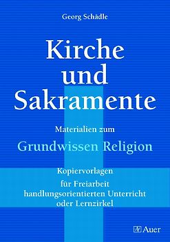 Kirche und Sakramente. Materialien zum Grundwissen Religion, für Freiarbeit, Lernzirkel, handl.orient Unterricht (5. bis 10. Klasse)