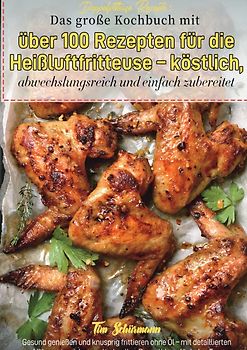 Doppelfritteuse Rezepte: Das große Kochbuch mit über 100 Rezepten für die Heißluftfritteuse – köstlich, abwechslungsreich und einfach zubereitet