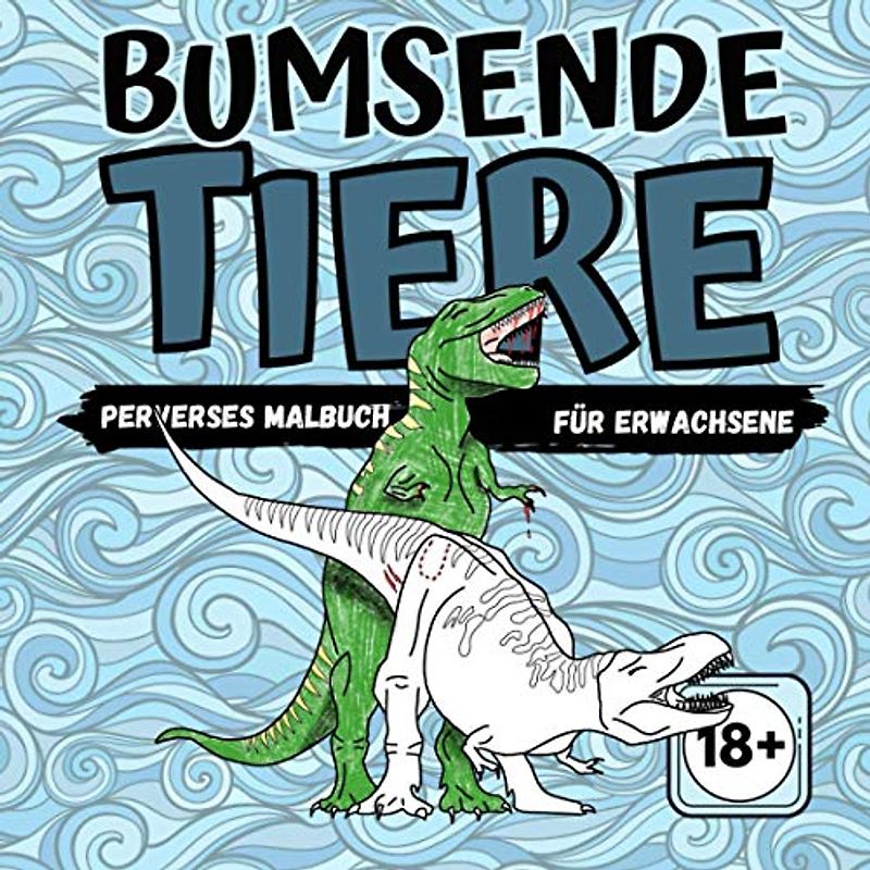 BUMSENDE TIERE PERVERSES MALBUCH FÜR ERWACHSENE 18+: Witziges Ausmalbuch für Erwachsene: Ein Anti-Stress Malbuch mit Tieren zum Ausmalen als Geschenk ... im Alltag | Harte Jungs Männer Cover