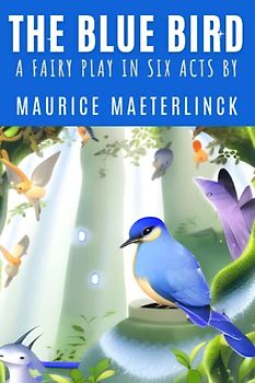 The Blue Bird: A Fairy Play in Six Acts
