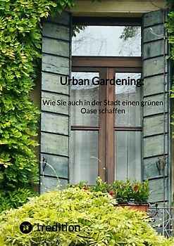 Urban Gardening: Wie Sie auch in der Stadt einen grünen Oase schaffen