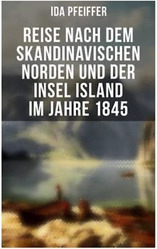 Reise nach dem skandinavischen Norden und der Insel Island im Jahre 1845