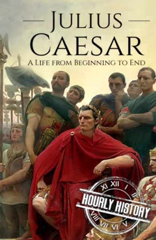 Julius Caesar: A Life from Beginning to End (Military Biographies)