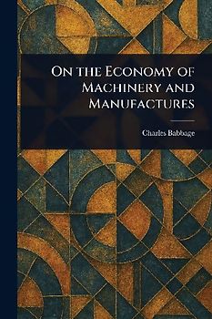 On the Economy of Machinery and Manufactures